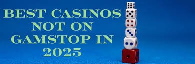 Discovering Casinos Not on GamStop Your Guide to Unrestricted Gaming